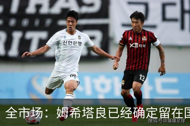 全市场：姆希塔良已经确定留在国米，德弗里正在考虑是否留下